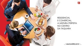 RESIDENCIAL
E COMERCIAL,
A MISTURA PERFEITA
NO CENTRO
DA TAQUARA
...::: www.brunoiMob.com.br :::...
 