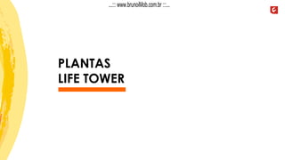 PLANTAS
LIFE TOWER
...::: www.brunoiMob.com.br :::...
 