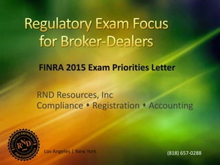 RND Resources, Inc
Compliance  Registration  Accounting
FINRA 2015 Exam Priorities Letter
Los Angeles | New York (818) 657-0288
 