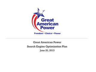 Great American Power
Search Engine Optimization Plan
June 20, 2013
 