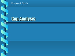Gap AnalysisGap Analysis
Preston & Sarah
 