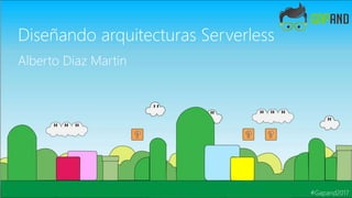 Diseñando arquitecturas Serverless
Alberto Diaz Martin
#Gapand2017
 