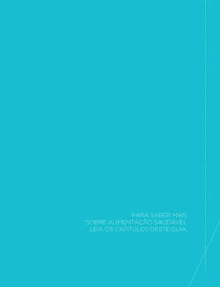 129
GUIA ALIMENTAR PARA A POPULAÇÃO BRASILEIRA
Para saber mais
sobre alimentação saudável
leia os capítulos deste Guia.
 