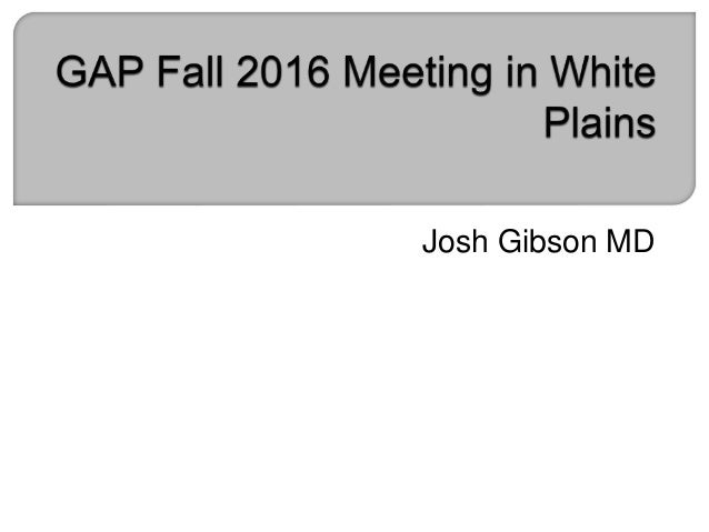 gap fall 2016 meeting in white plains josh gibson md josh gibson md