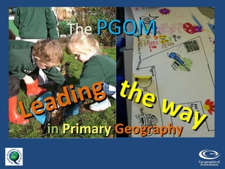 in   Primary  Geography Leading the way  The  PGQM 