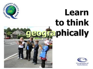 Learn to think  geogra phically 