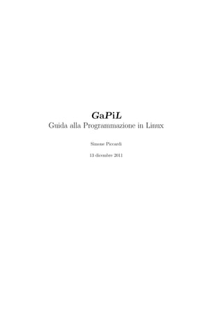 GaPiL
Guida alla Programmazione in Linux
Simone Piccardi
13 dicembre 2011
 
