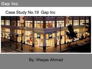 Gap Inc.
Case Study No.19 Gap Inc
By: Waqas Ahmad
Gap Inc.
 
