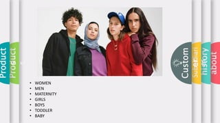 about
history
Subsidiari
es
Custom
er
Product
s
Product
s
• WOMEN
• MEN
• MATERNITY
• GIRLS
• BOYS
• TODDLER
• BABY
 