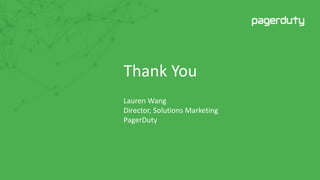 Thank You
Lauren Wang
Director, Solutions Marketing
PagerDuty
 