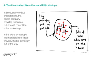 4. Treat innovation like a thousand little startups.
In seriously innovative
organizations, the
parent company
provides re...
