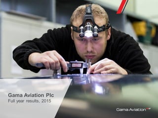 Gama Aviation Plc
Full year results, 2015
1
 