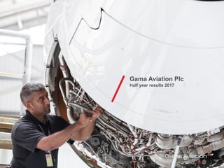 Gama Aviation Plc
Half year results 2017
 