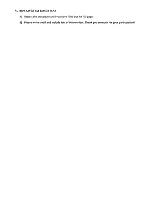 AUTHOR SAYS/I SAY LESSON PLAN
4) Repeat the procedure until you have filled out the full page.
5) Please write small and include lots of information. Thank you so much for your participation!
 