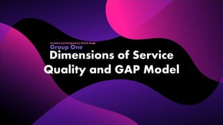Dimensions of Service
Quality and GAP Model
Group One
Created and designed by Ashish Singh
 