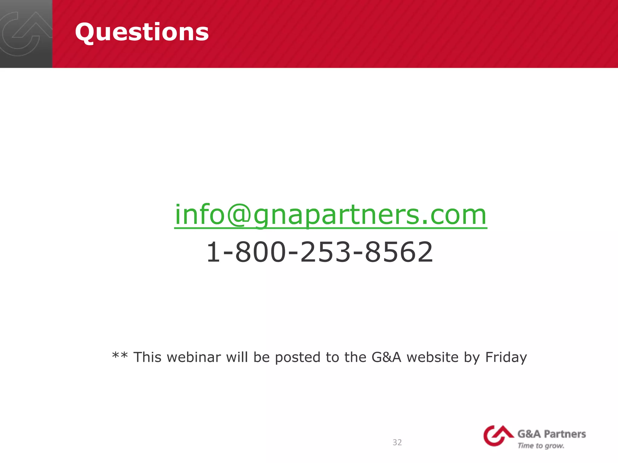 Questions
info@gnapartners.com
1-800-253-8562
** This webinar will be posted to the G&A website by Friday
32	
  
 