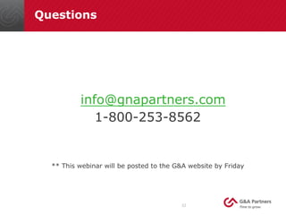 Questions
info@gnapartners.com
1-800-253-8562
** This webinar will be posted to the G&A website by Friday
32	
  
 