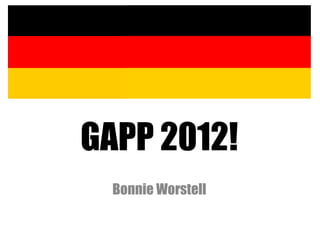 GAPP 2012!
Bonnie Worstell
 