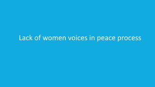 Lack of women voices in peace process
 