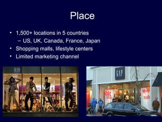 Place
• 1,500+ locations in 5 countries
– US, UK, Canada, France, Japan
• Shopping malls, lifestyle centers
• Limited marketing channel
 