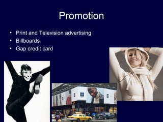Promotion
• Print and Television advertising
• Billboards
• Gap credit card
 