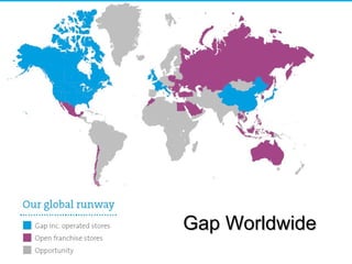 Company-operated stores
• Gap operate stores-
1) USA
2) Canada
3) Europe
4) Asia
5) Australia
Gap WorldwideGap Worldwide
 