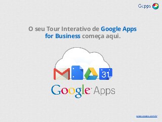 O seu Tour Interativo de Google Apps
for Business começa aqui.
www.gapps.com.br
 