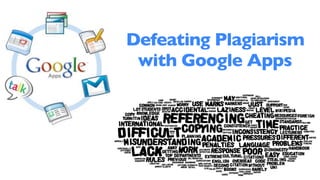 Defeating Plagiarism
 with Google Apps
 
