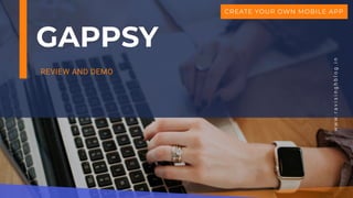 GAPPSY
REVIEW AND DEMO
www.ravisinghblog.in
CREATE YOUR OWN MOBILE APP
 