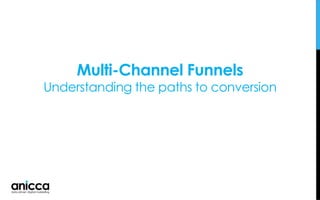 Multi-Channel Funnels
Understanding the paths to conversion
 