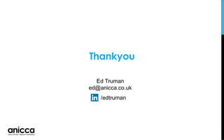 Thankyou
Ed Truman
ed@anicca.co.uk
/edtruman
 