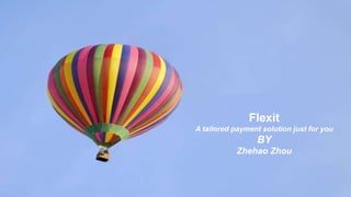 Page 1
Flexit
A tailored payment solution just for you
BY
Zhehao Zhou
 
