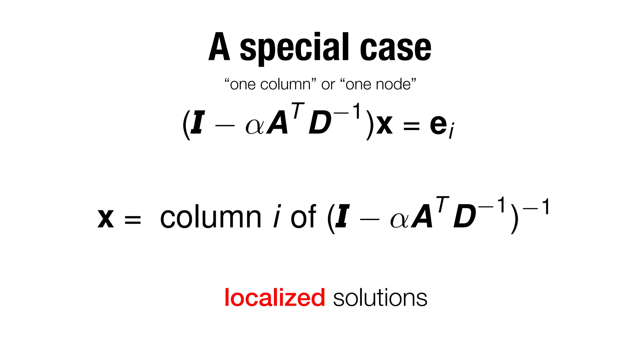 A special case
“one column” or “one node”

(

T

↵A D

x = column i of (

1

)x = ei
T

↵A D

localized solutions

1

)

1

 