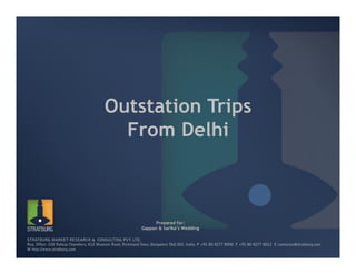 Outstation Trips
  From Delhi



          Prepared for:
    Gappan & Sarika’s Wedding
 