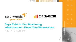 1
@solarwinds
Gaps Exist in Your Monitoring
Infrastructure—Know Your Weaknesses
By Scott Pross, July 28, 2022
 