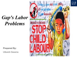 Gap's Labor
Problems
Prepared By:
Utkarsh Saxena
 