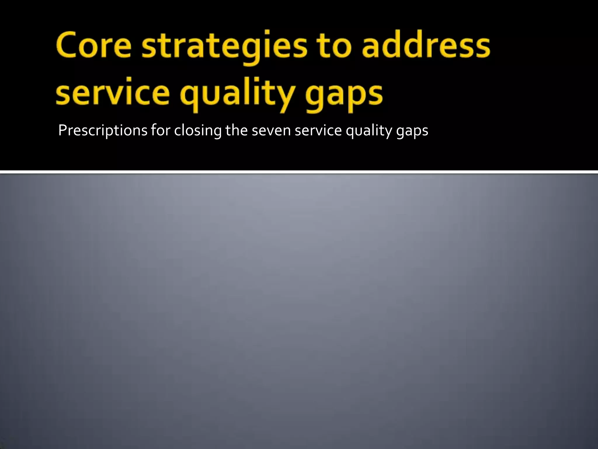 Prescriptions for closing the seven service quality gaps
 