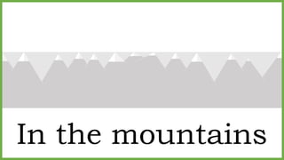 In the mountains
 