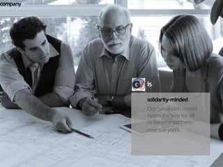 company
is
solidarity-minded
Our generation model
opensthe way for all
to becomepartners
over the years.
 