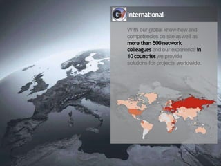 International
With our global know-how and
competencies on site aswell as
more than 500network
colleagues and our experience in
10countries we provide
solutions for projects worldwide.
 
