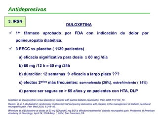 DULOXETINA
 Falta estudios comparativos con standar de tratamiento (tricíclicos)
 Actualmente ensayo en Fase IV con 3 br...
