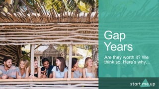 Gap
Years
Are they worth it? We
think so. Here’s why…
 