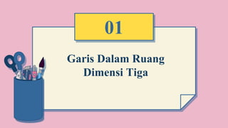 Garis Dalam Ruang
Dimensi Tiga
01
 