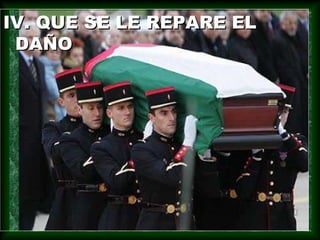 IV. QUE SE LE REPARE EL
DAÑO
IV. QUE SE LE REPARE EL
DAÑO
 