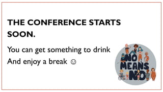 THE CONFERENCE STARTS
SOON.
You can get something to drink
And enjoy a break ☺
 