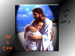 ‫مالى‬
‫أنا‬
‫حبى‬ ‫و‬
‫إليك‬
‫يا‬
‫يسوع‬
‫إليك‬
‫يا‬
‫يسوع‬
 