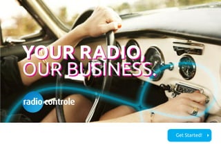 YOUR RADIO,
OUR BUSINESS.
YOUR RADIO,
OUR BUSINESS.
Get Started!
 