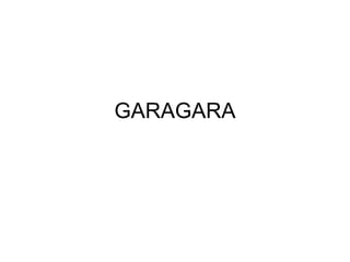 GARAGARA 