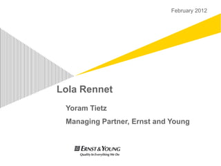 February 2012




Lola Rennet
 Yoram Tietz
 Managing Partner, Ernst and Young
 
