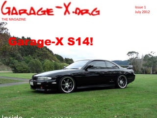 Issue 1
                    July 2012
THE MAGAZINE




   Garage-X S14!
    Garage-X s14!
 